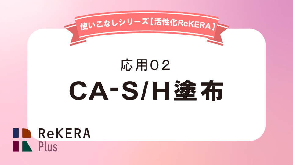 応用02【 CA-S/H塗布】／活性化リケラ使いこなし