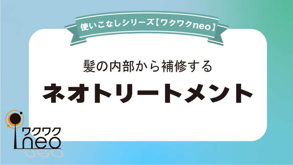 ネオトリートメント／ワクワクneo使いこなし